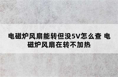 电磁炉风扇能转但没5V怎么查 电磁炉风扇在转不加热